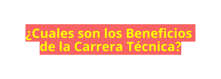 Cuales son los Beneficios de la Carrera Técnica
